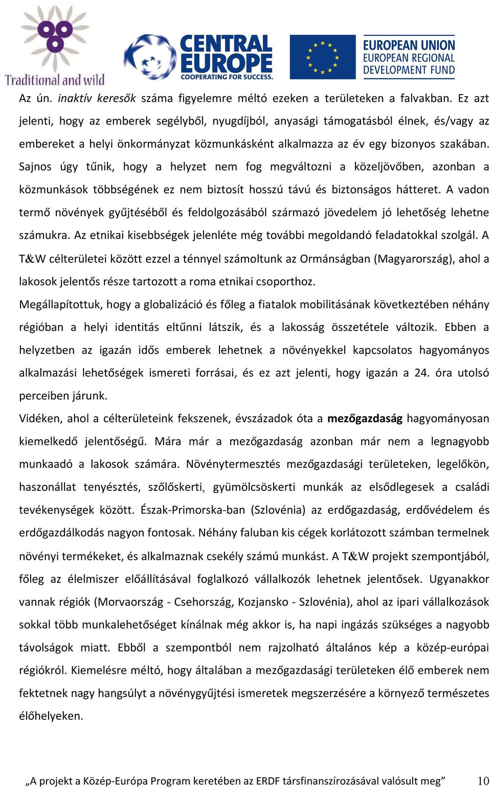 Sajnos úgy tűnik, hogy a helyzet nem fog megváltozni a közeljövőben, azonban a közmunkások többségének ez nem biztosít hosszú távú és biztonságos hátteret.