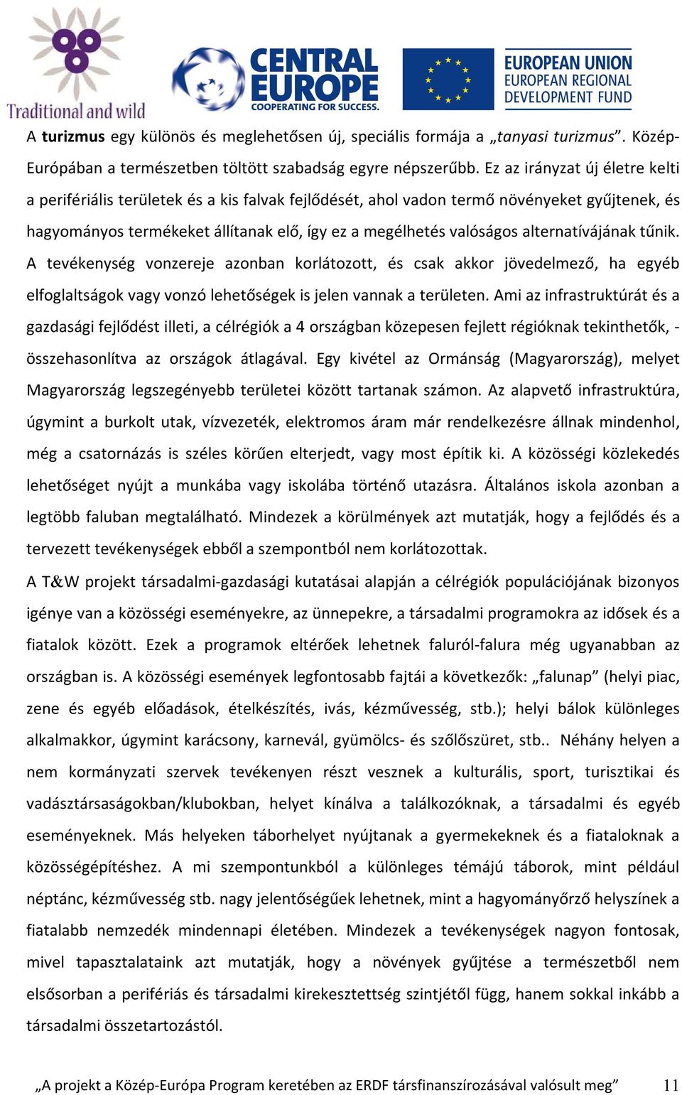 alternatívájának tűnik. A tevékenység vonzereje azonban korlátozott, és csak akkor jövedelmező, ha egyéb elfoglaltságok vagy vonzó lehetőségek is jelen vannak a területen.