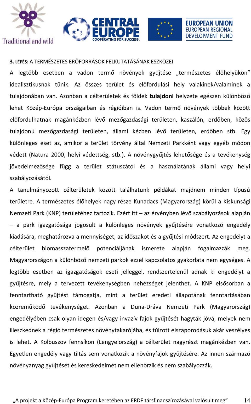 Vadon termő növények többek között előfordulhatnak magánkézben lévő mezőgazdasági területen, kaszálón, erdőben, közös tulajdonú mezőgazdasági területen, állami kézben lévő területen, erdőben stb.