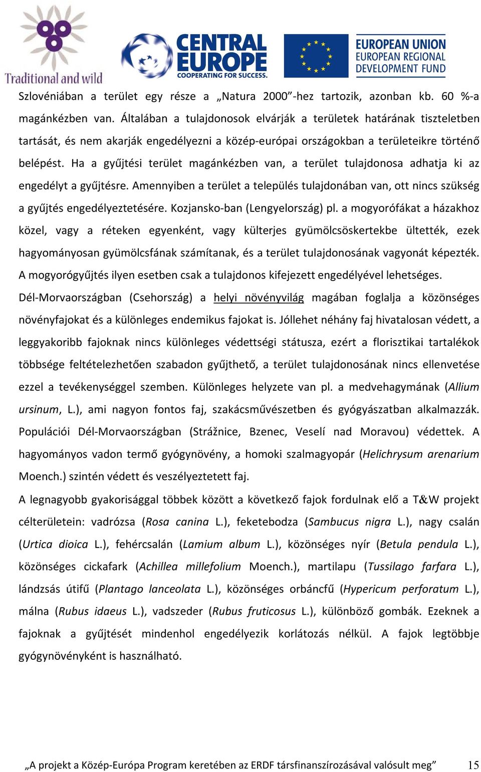 Ha a gyűjtési terület magánkézben van, a terület tulajdonosa adhatja ki az engedélyt a gyűjtésre. Amennyiben a terület a település tulajdonában van, ott nincs szükség a gyűjtés engedélyeztetésére.