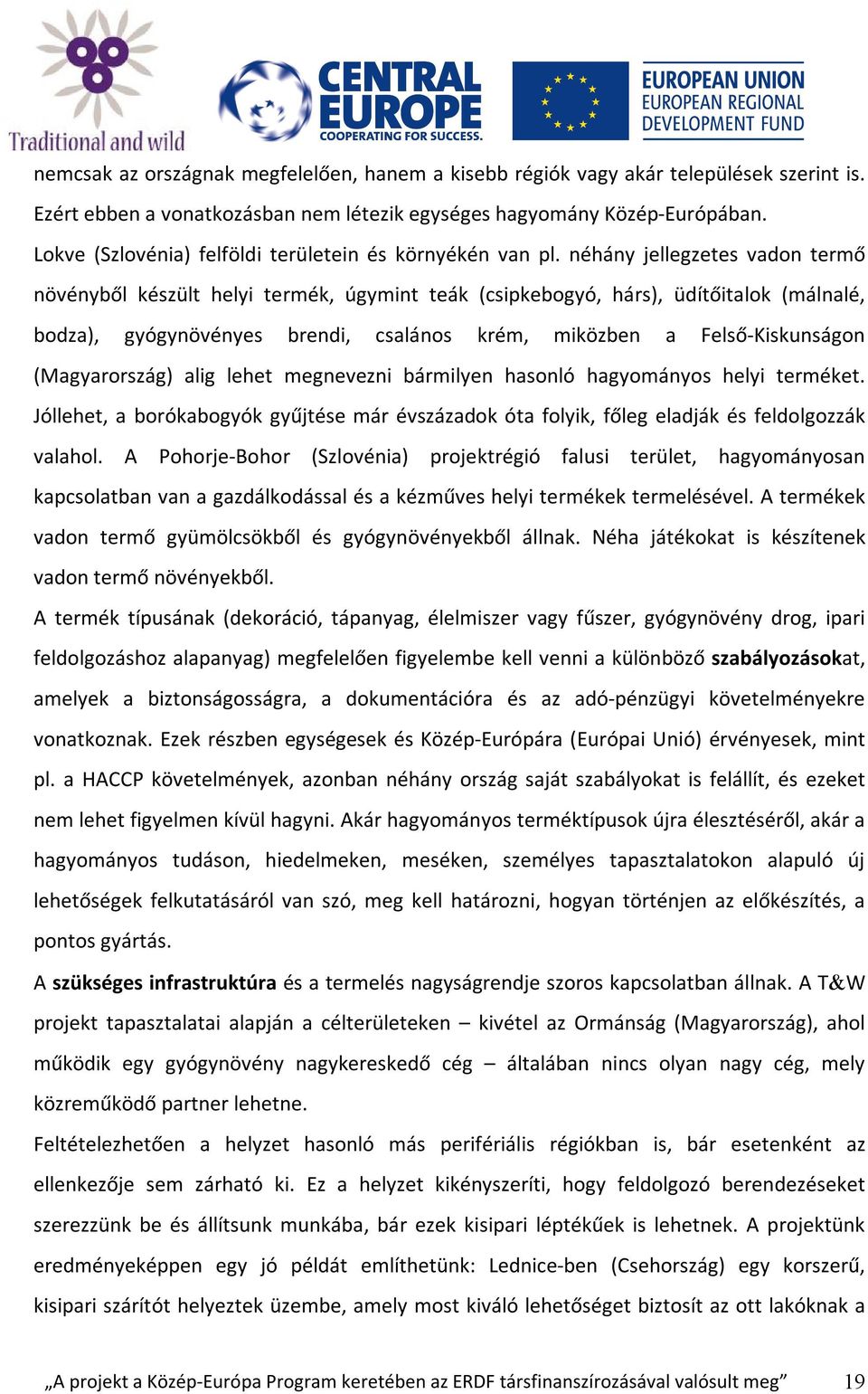 néhány jellegzetes vadon termő növényből készült helyi termék, úgymint teák (csipkebogyó, hárs), üdítőitalok (málnalé, bodza), gyógynövényes brendi, csalános krém, miközben a Felső-Kiskunságon