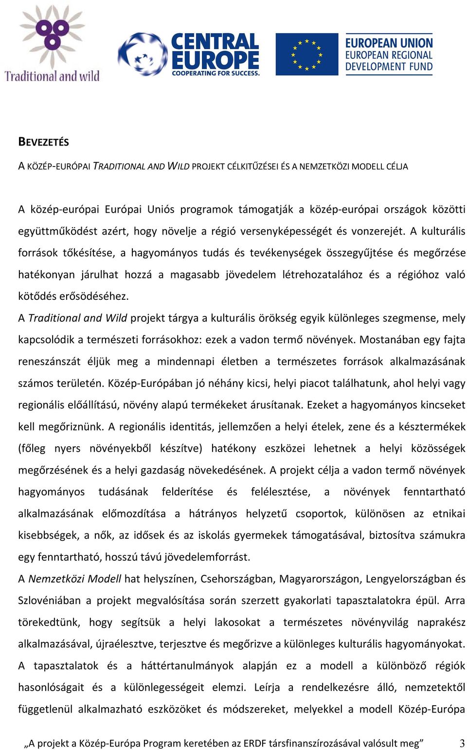 A kulturális források tőkésítése, a hagyományos tudás és tevékenységek összegyűjtése és megőrzése hatékonyan járulhat hozzá a magasabb jövedelem létrehozatalához és a régióhoz való kötődés