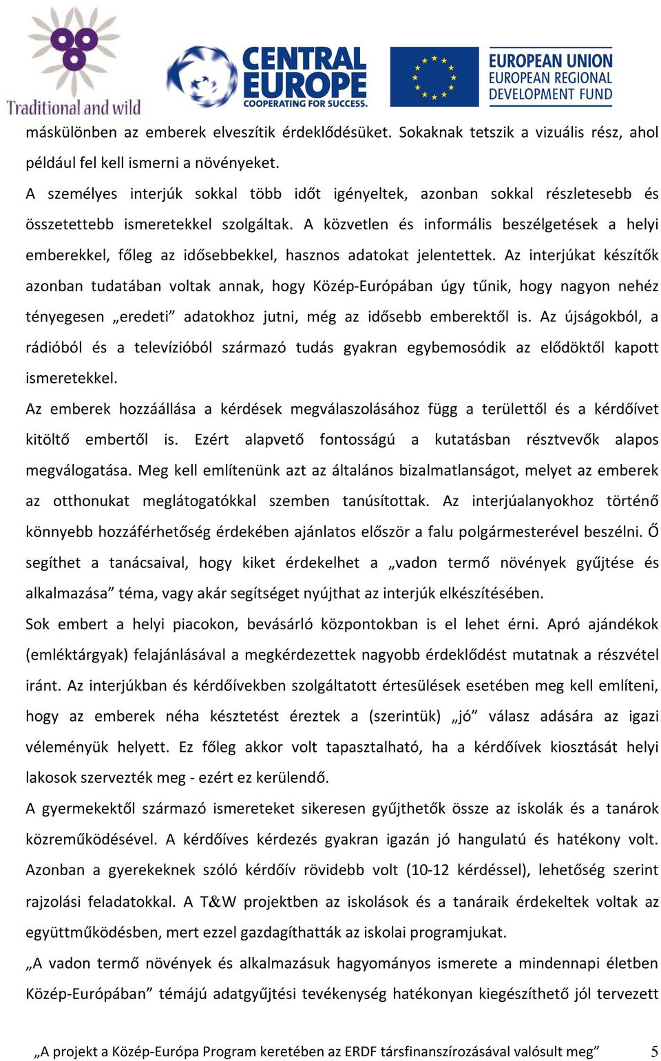 A közvetlen és informális beszélgetések a helyi emberekkel, főleg az idősebbekkel, hasznos adatokat jelentettek.