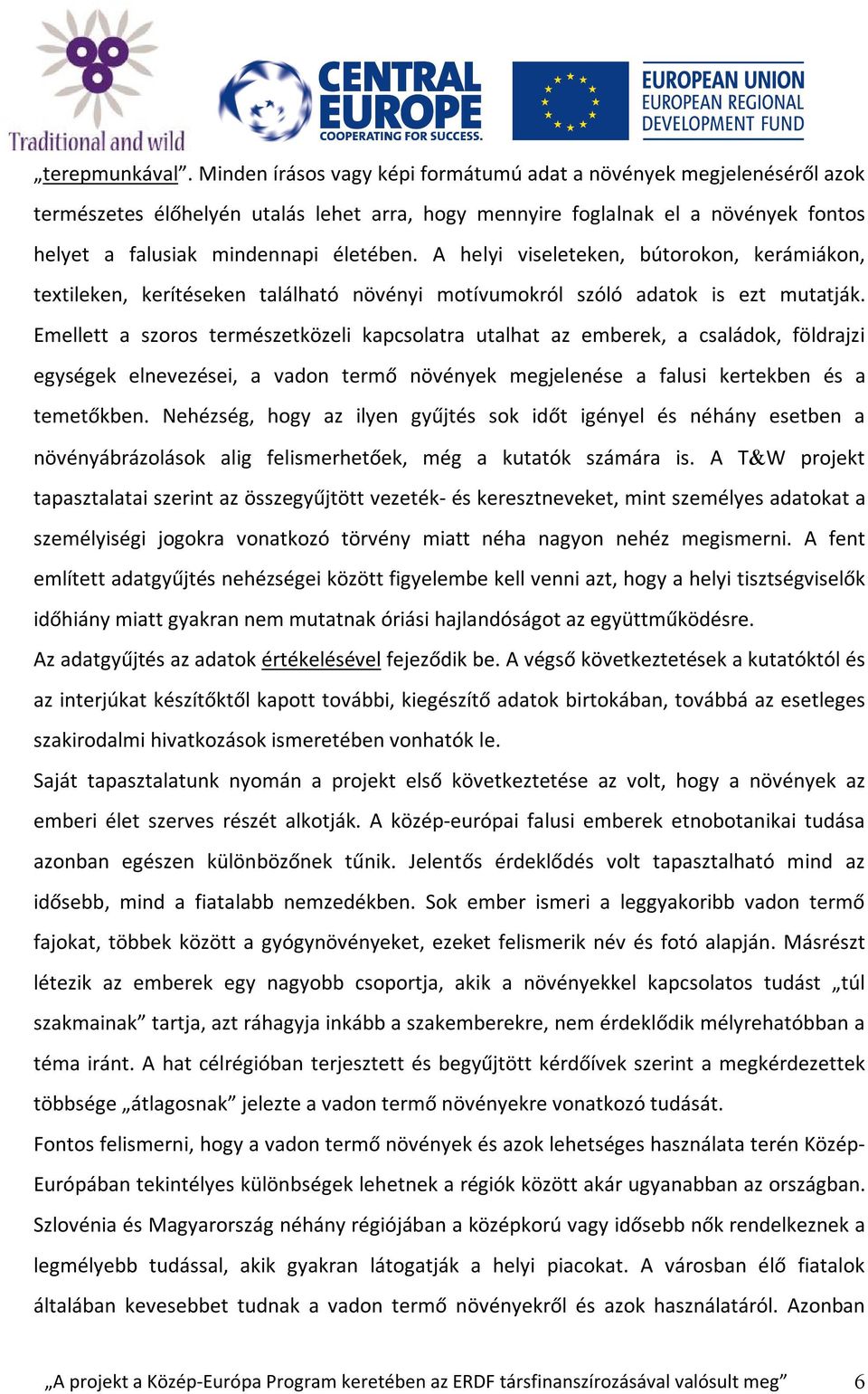 A helyi viseleteken, bútorokon, kerámiákon, textileken, kerítéseken található növényi motívumokról szóló adatok is ezt mutatják.