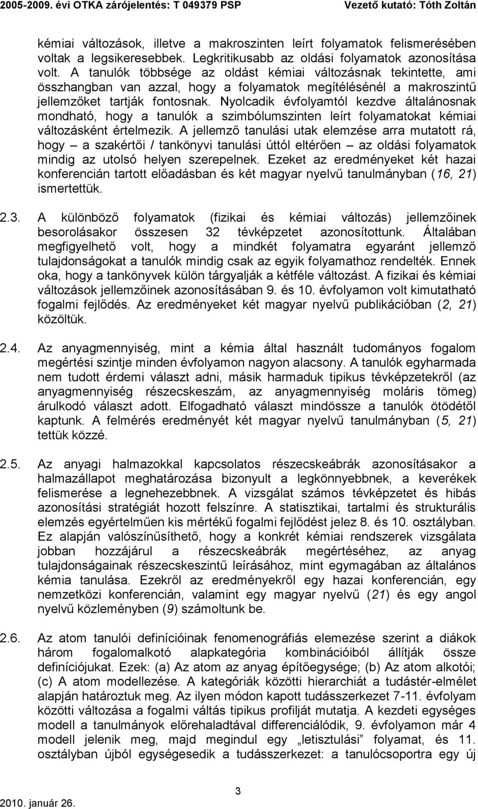 Nyolcadik évfolyamtól kezdve általánosnak mondható, hogy a tanulók a szimbólumszinten leírt folyamatokat kémiai változásként értelmezik.