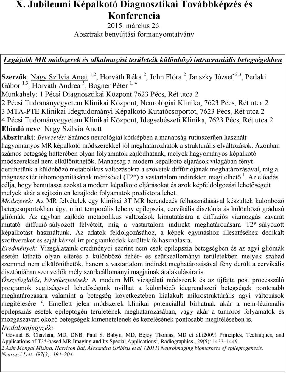 Idegtudományi Képalkotó Kutatócsoportot, 7623 Pécs, Rét utca 2 4 Pécsi Tudományegyetem Klinikai Központ, Idegsebészeti Klinika, 7623 Pécs, Rét utca 2 Előadó neve: Nagy Szilvia Anett Absztrakt: