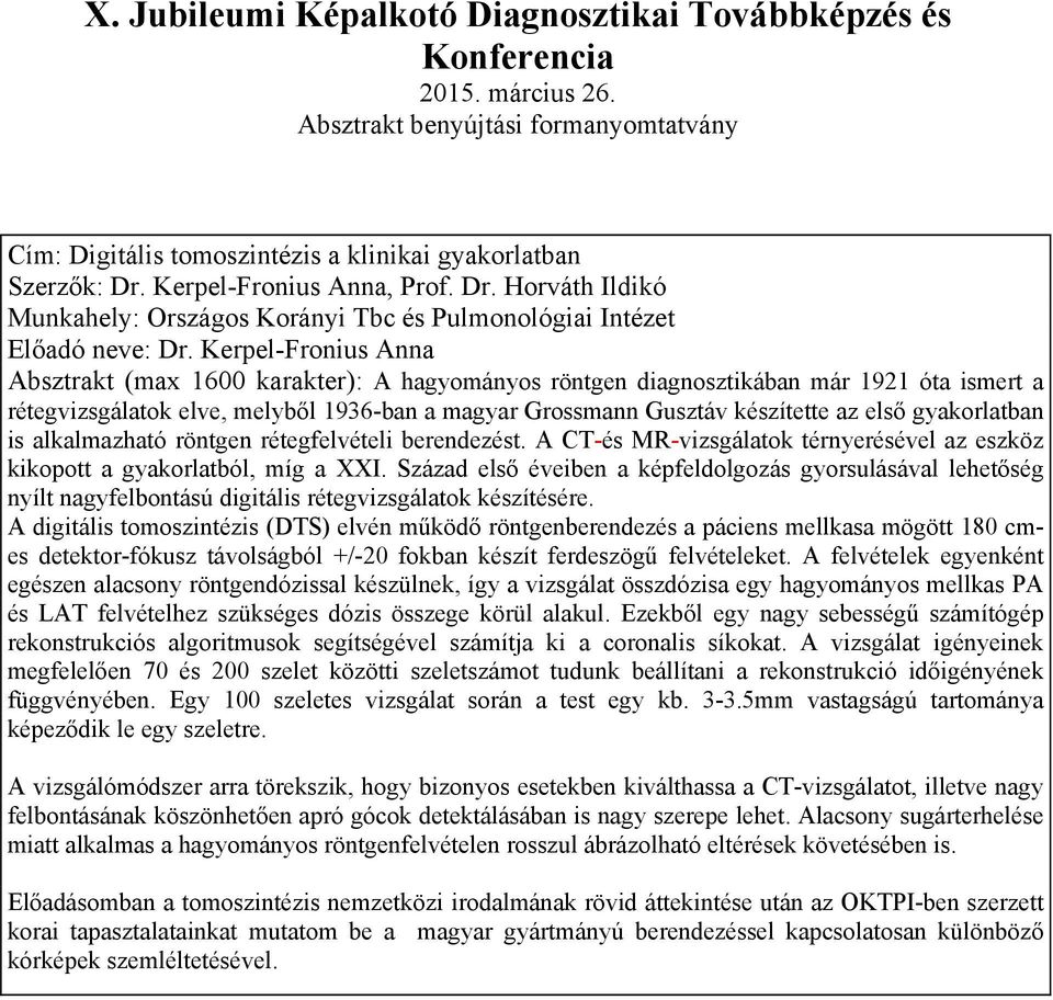 gyakorlatban is alkalmazható röntgen rétegfelvételi berendezést. A CT-és MR-vizsgálatok térnyerésével az eszköz kikopott a gyakorlatból, míg a XXI.