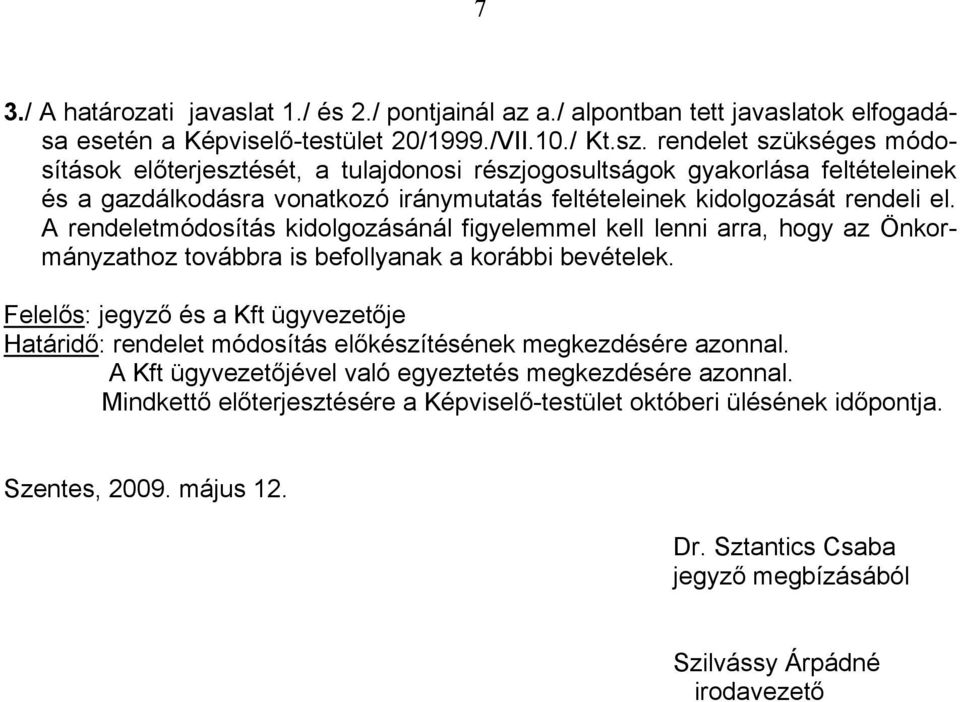 A rendeletmódosítás kidolgozásánál figyelemmel kell lenni arra, hogy az Önkormányzathoz továbbra is befollyanak a korábbi bevételek.