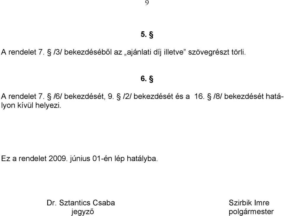 A rendelet 7. /6/ bekezdését, 9. /2/ bekezdését és a 16.