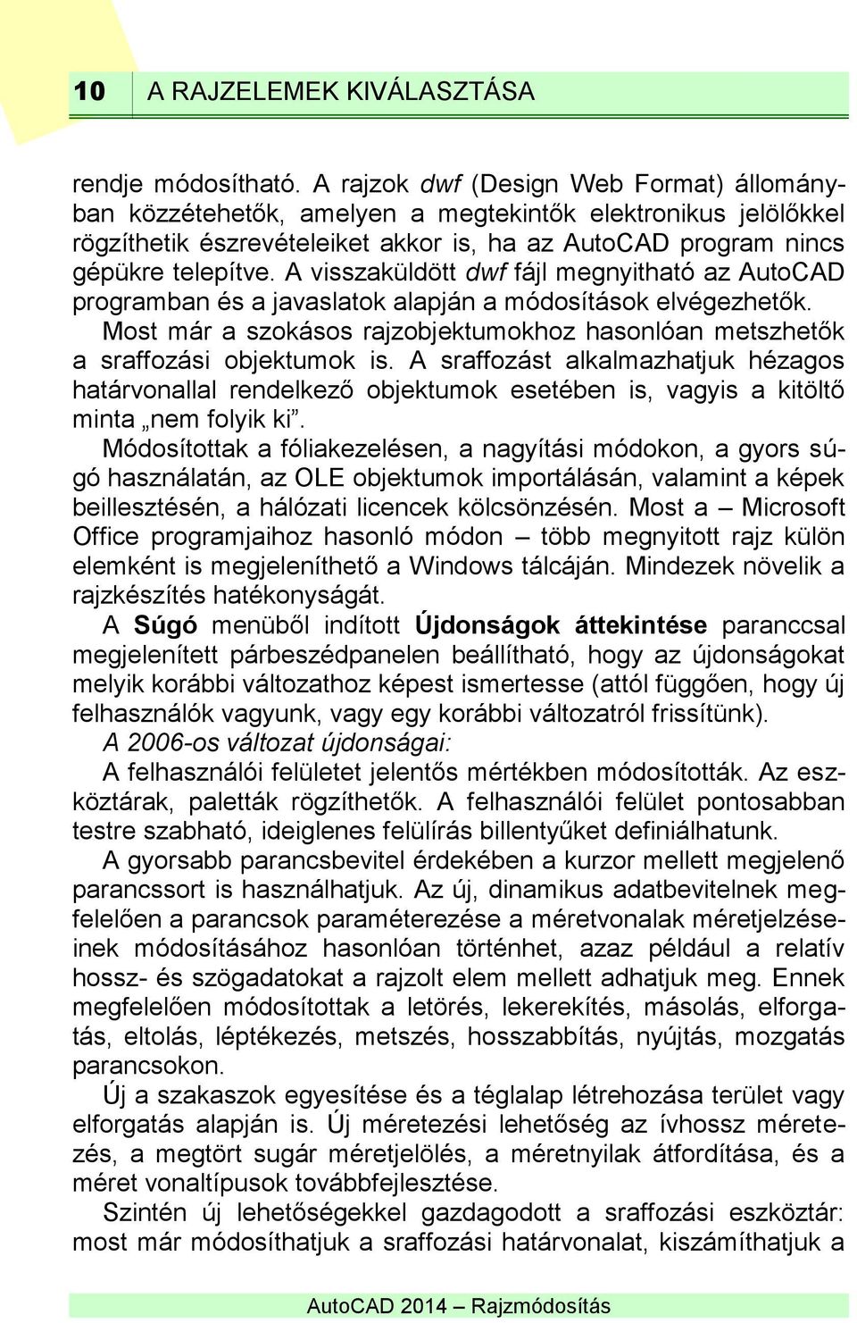 A visszaküldött dwf fájl megnyitható az AutoCAD programban és a javaslatok alapján a módosítások elvégezhetők. Most már a szokásos rajzobjektumokhoz hasonlóan metszhetők a sraffozási objektumok is.