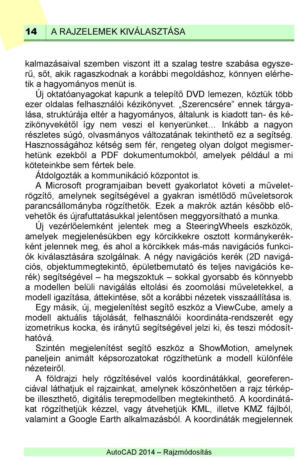 Szerencsére ennek tárgyalása, struktúrája eltér a hagyományos, általunk is kiadott tan- és kézikönyvekétől így nem veszi el kenyerünket Inkább a nagyon részletes súgó, olvasmányos változatának