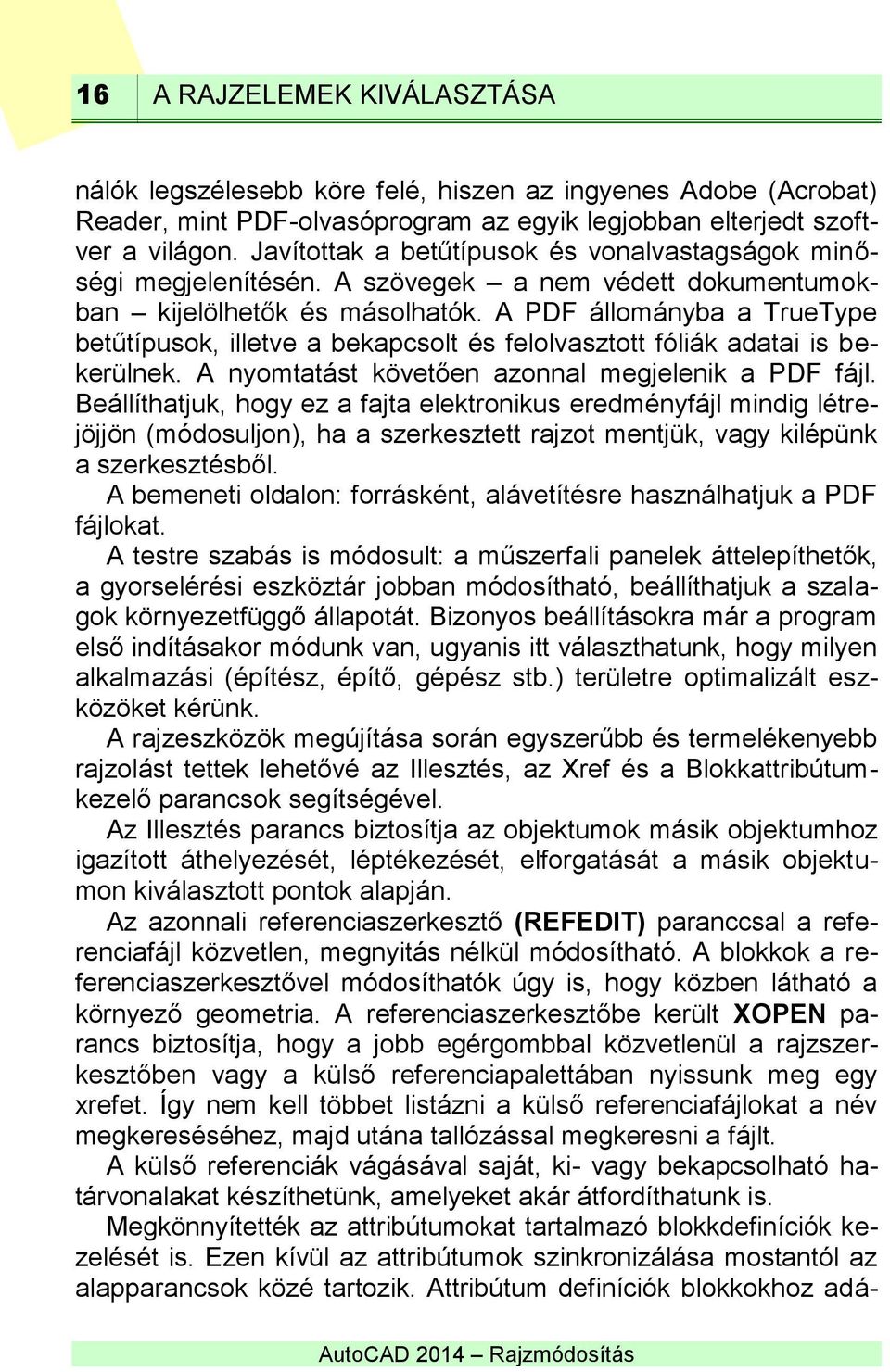 A PDF állományba a TrueType betűtípusok, illetve a bekapcsolt és felolvasztott fóliák adatai is bekerülnek. A nyomtatást követően azonnal megjelenik a PDF fájl.