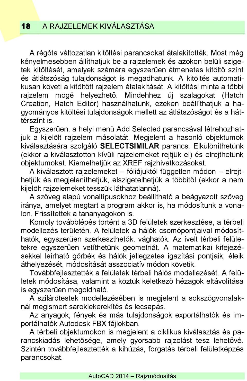 A kitöltés automatikusan követi a kitöltött rajzelem átalakítását. A kitöltési minta a többi rajzelem mögé helyezhető.