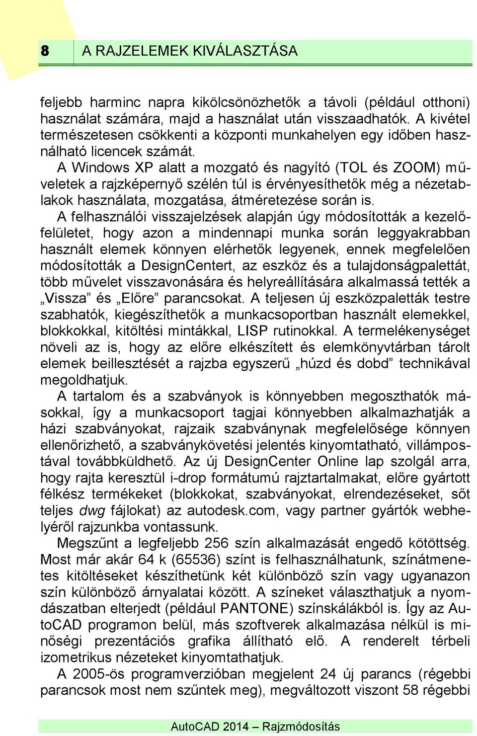 A Windows XP alatt a mozgató és nagyító (TOL és ZOOM) műveletek a rajzképernyő szélén túl is érvényesíthetők még a nézetablakok használata, mozgatása, átméretezése során is.