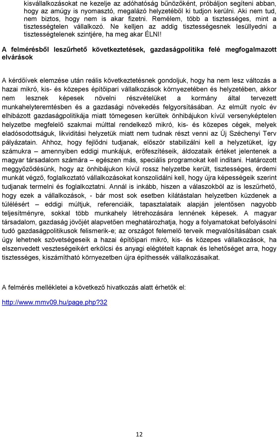 A felmérésből leszűrhető következtetések, gazdaságpolitika felé megfogalmazott elvárások A kérdőívek elemzése után reális következtetésnek gondoljuk, hogy ha nem lesz változás a hazai mikró, kis- és