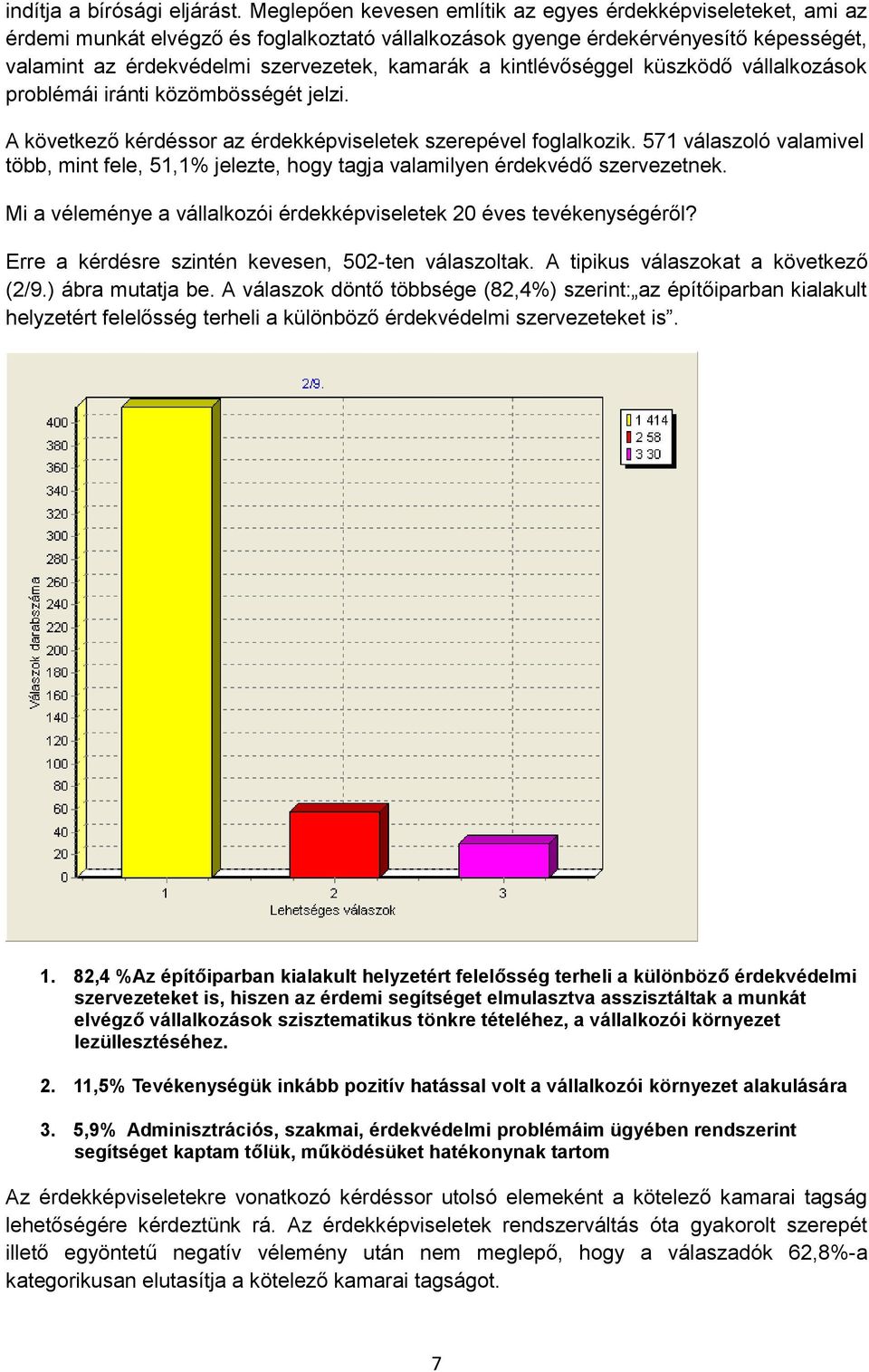 kintlévőséggel küszködő vállalkozások problémái iránti közömbösségét jelzi. A következő kérdéssor az érdekképviseletek szerepével foglalkozik.