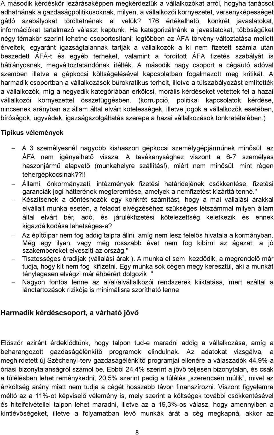 Ha kategorizálnánk a javaslatokat, többségüket négy témakör szerint lehetne csoportosítani; legtöbben az ÁFA törvény változtatása mellett érveltek, egyaránt igazságtalannak tartják a vállalkozók a ki