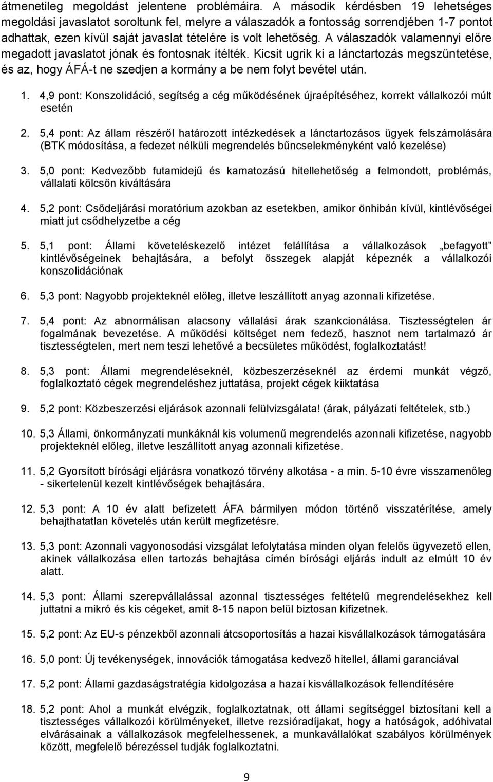 A válaszadók valamennyi előre megadott javaslatot jónak és fontosnak ítélték. Kicsit ugrik ki a lánctartozás megszüntetése, és az, hogy ÁFÁ-t ne szedjen a kormány a be nem folyt bevétel után. 1.