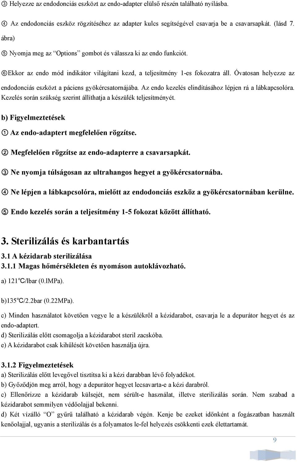 Óvatosan helyezze az endodonciás eszközt a páciens gyökércsatornájába. Az endo kezelés elindításához lépjen rá a lábkapcsolóra. Kezelés során szükség szerint állíthatja a készülék teljesítményét.