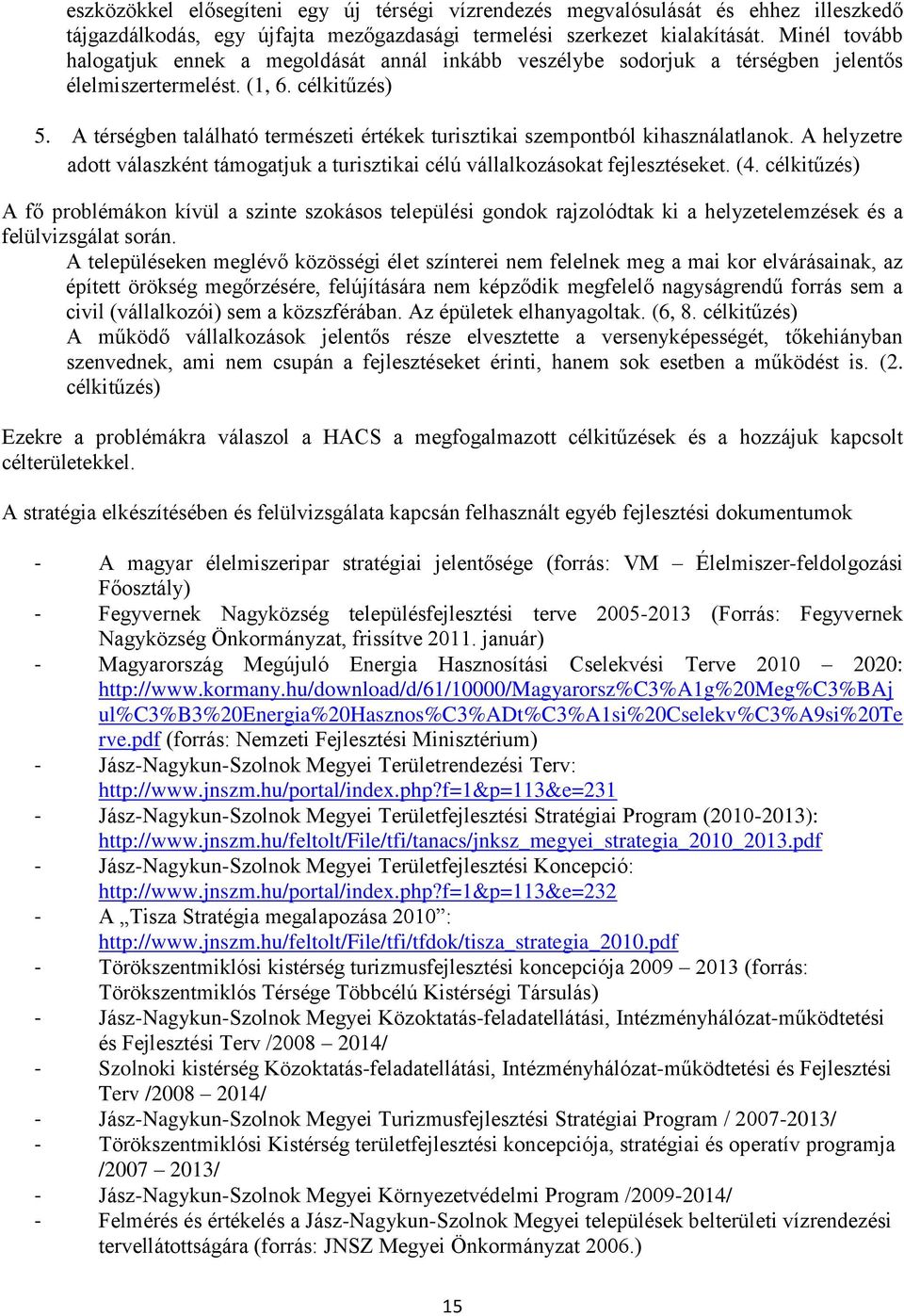 A térségben található természeti értékek turisztikai szempontból kihasználatlanok. A helyzetre adott válaszként támogatjuk a turisztikai célú vállalkozásokat fejlesztéseket. (4.