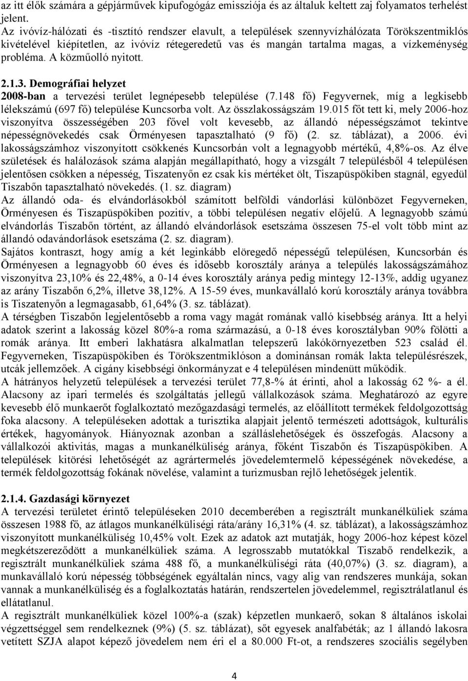 probléma. A közműolló nyitott. 2.1.3. Demográfiai helyzet 2008-ban a tervezési terület legnépesebb települése (7.148 fő) Fegyvernek, míg a legkisebb lélekszámú (697 fő) települése Kuncsorba volt.