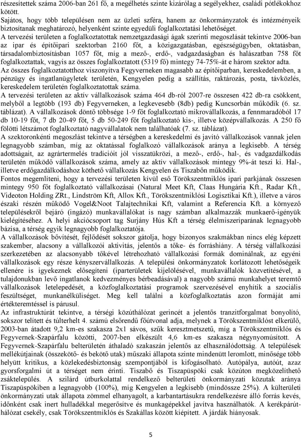 A tervezési területen a foglalkoztatottak nemzetgazdasági ágak szerinti megoszlását tekintve 2006-ban az ipar és építőipari szektorban 2160 főt, a közigazgatásban, egészségügyben, oktatásban,