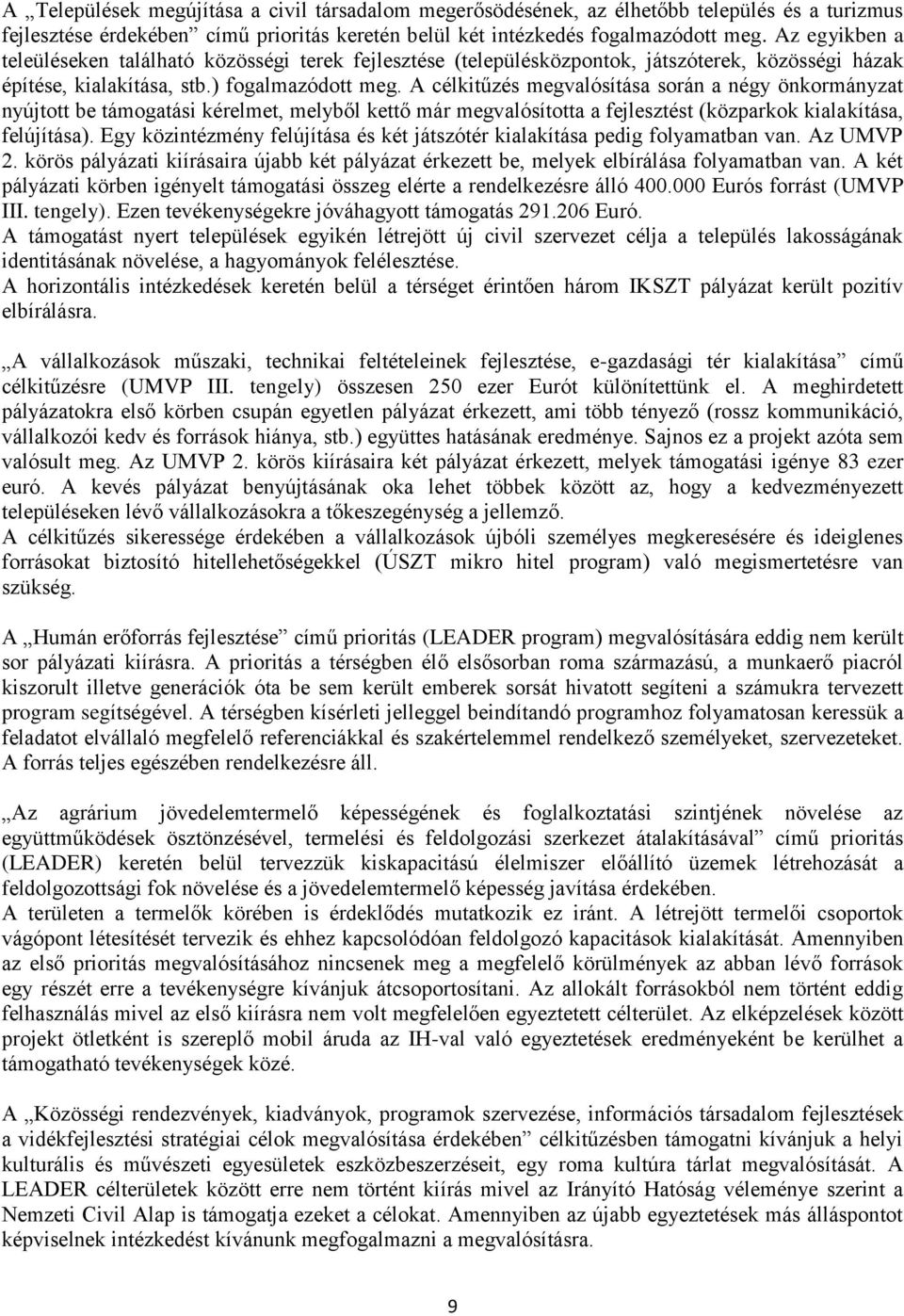 A célkitűzés megvalósítása során a négy önkormányzat nyújtott be támogatási kérelmet, melyből kettő már megvalósította a fejlesztést (közparkok kialakítása, felújítása).