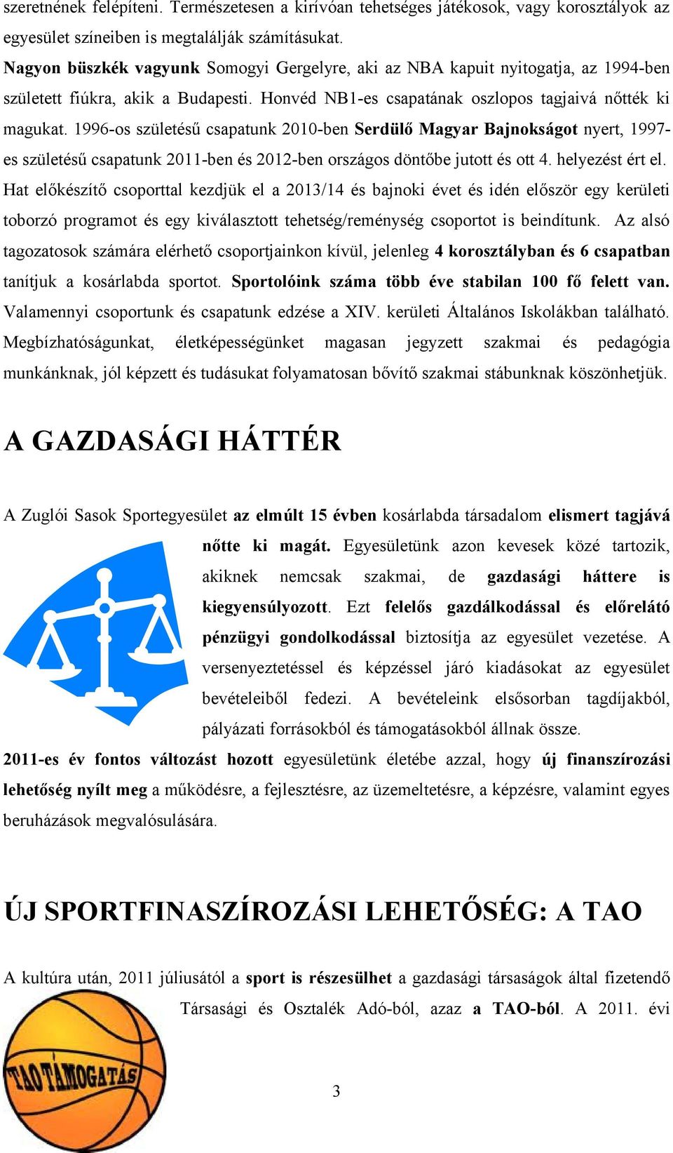 1996-os születésű csapatunk 2010-ben Serdülő Magyar Bajnokságot nyert, 1997- es születésű csapatunk 2011-ben és 2012-ben országos döntőbe jutott és ott 4. helyezést ért el.