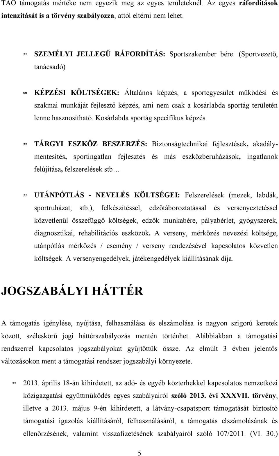 Kosárlabda sportág specifikus képzés TÁRGYI ESZKÖZ BESZERZÉS: Biztonságtechnikai fejlesztések, akadálymentesítés, sportingatlan fejlesztés és más eszközberuházások, ingatlanok felújítása,