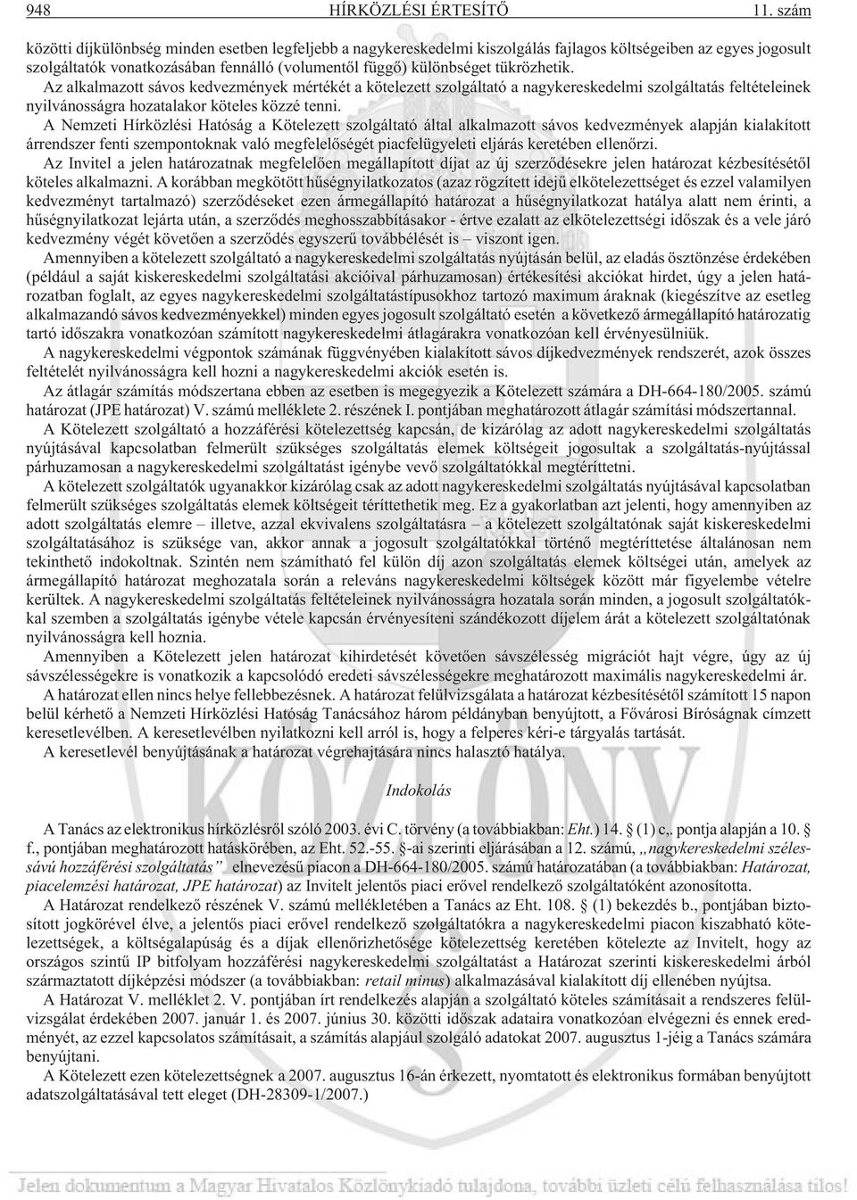 tükrözhetik. Az alkalmazott sávos kedvezmények mértékét a kötelezett szolgáltató a nagykereskedelmi szolgáltatás feltételeinek nyilvánosságra hozatalakor köteles közzé tenni.