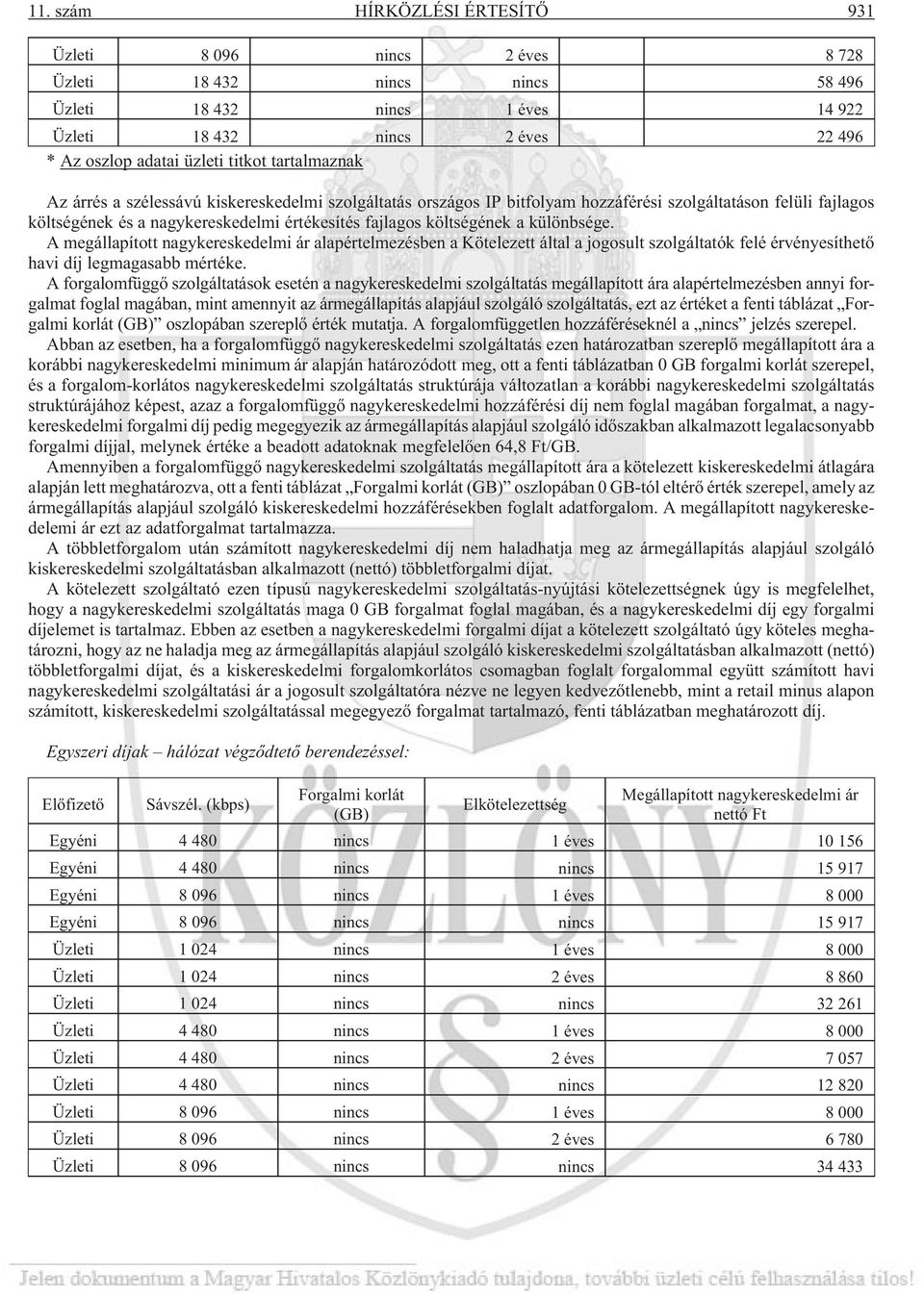 különbsége. A megállapított nagykereskedelmi ár alapértelmezésben a Kötelezett által a jogosult szolgáltatók felé érvényesíthetõ havi díj legmagasabb mértéke.