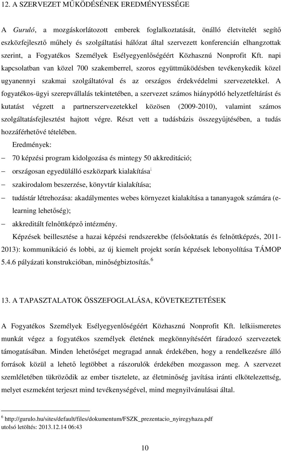 napi kapcsolatban van közel 700 szakemberrel, szoros együttműködésben tevékenykedik közel ugyanennyi szakmai szolgáltatóval és az országos érdekvédelmi szervezetekkel.