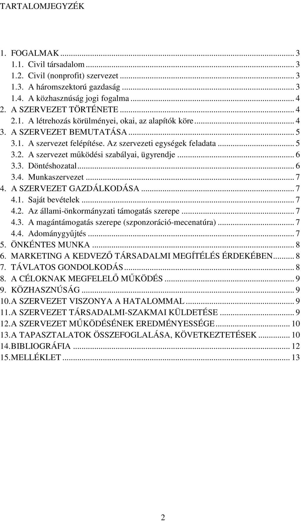 .. 6 3.3. Döntéshozatal... 6 3.4. Munkaszervezet... 7 4. A SZERVEZET GAZDÁLKODÁSA... 7 4.1. Saját bevételek... 7 4.2. Az állami-önkormányzati támogatás szerepe... 7 4.3. A magántámogatás szerepe (szponzoráció-mecenatúra).