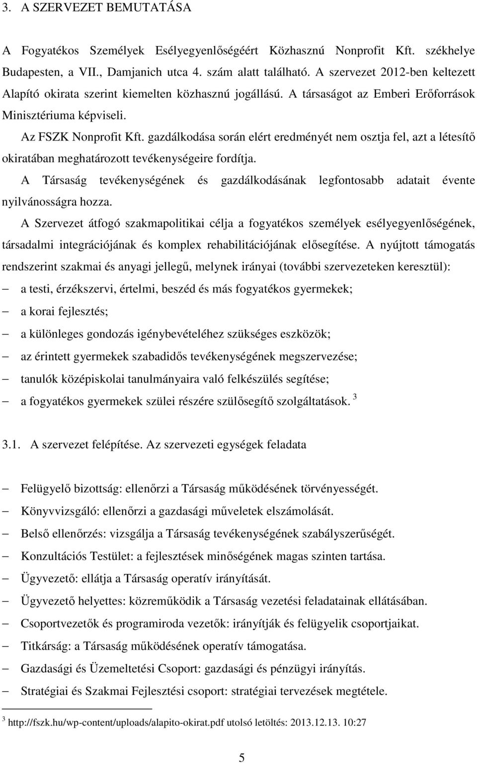 gazdálkodása során elért eredményét nem osztja fel, azt a létesítő okiratában meghatározott tevékenységeire fordítja.