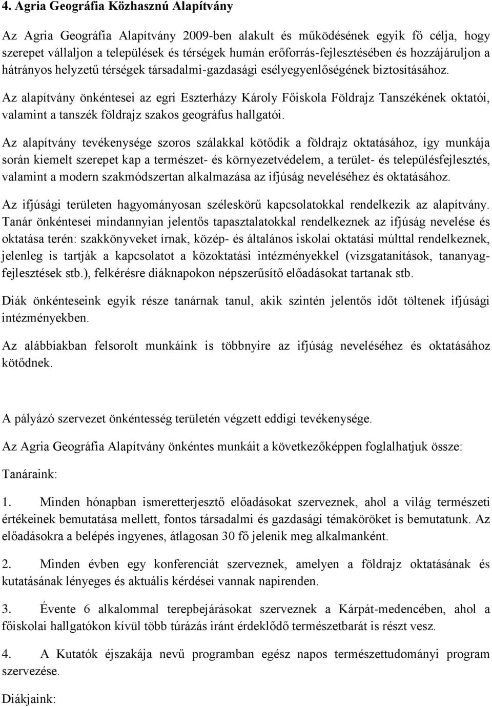 Az alapítvány önkéntesei az egri Eszterházy Károly Főiskola Földrajz Tanszékének oktatói, valamint a tanszék földrajz szakos geográfus hallgatói.