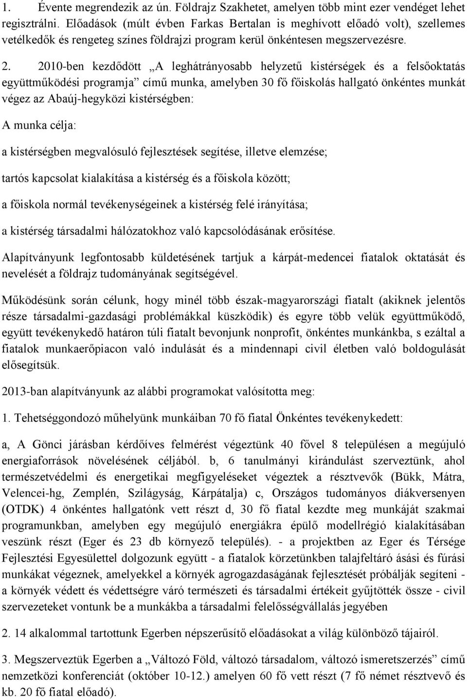 2010-ben kezdődött A leghátrányosabb helyzetű kistérségek és a felsőoktatás együttműködési programja című munka, amelyben 30 fő főiskolás hallgató önkéntes munkát végez az Abaúj-hegyközi