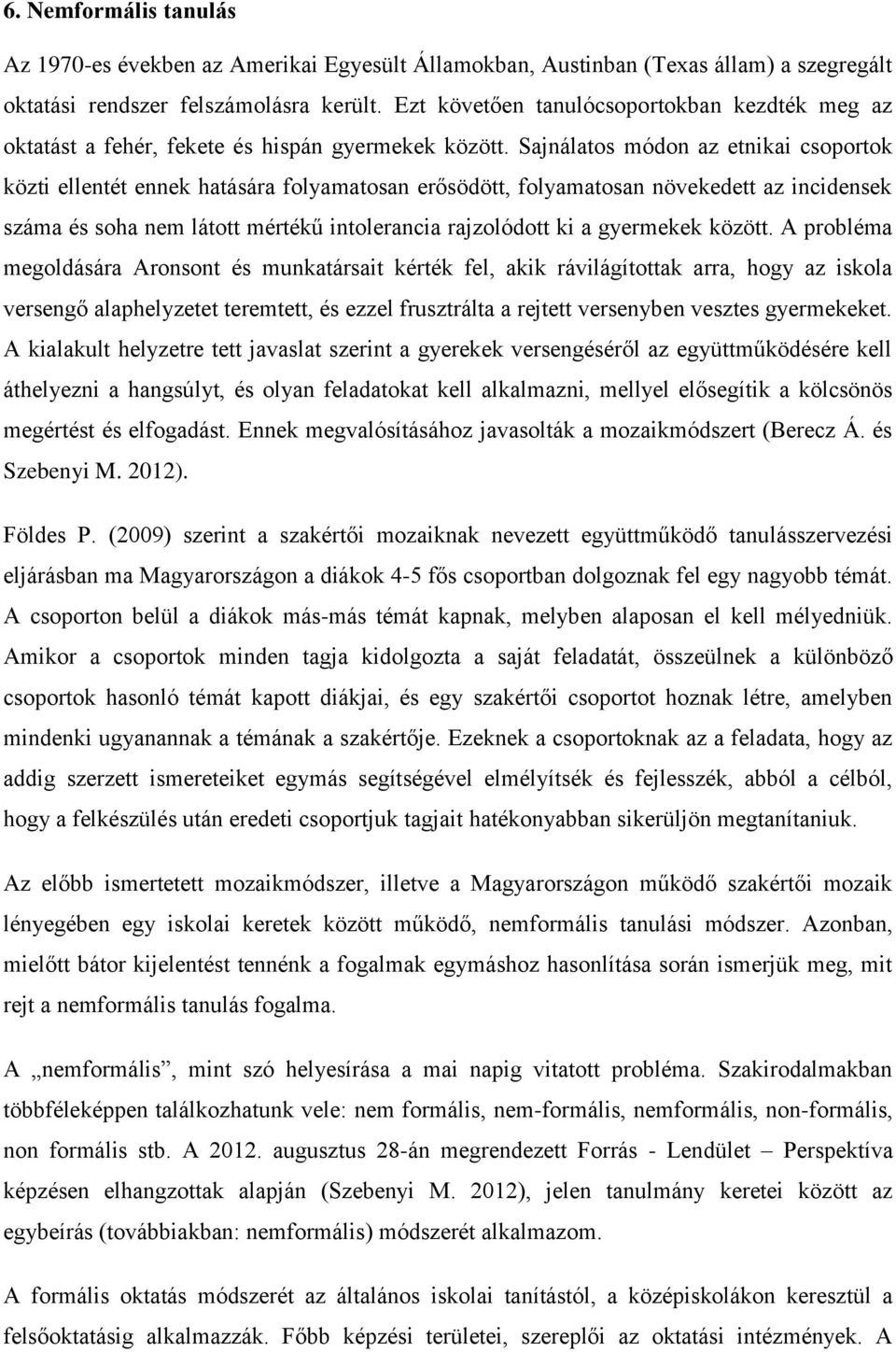 Sajnálatos módon az etnikai csoportok közti ellentét ennek hatására folyamatosan erősödött, folyamatosan növekedett az incidensek száma és soha nem látott mértékű intolerancia rajzolódott ki a