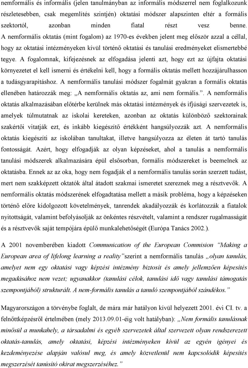 A nemformális oktatás (mint fogalom) az 1970-es években jelent meg először azzal a céllal, hogy az oktatási intézményeken kívül történő oktatási és tanulási eredményeket elismertebbé tegye.