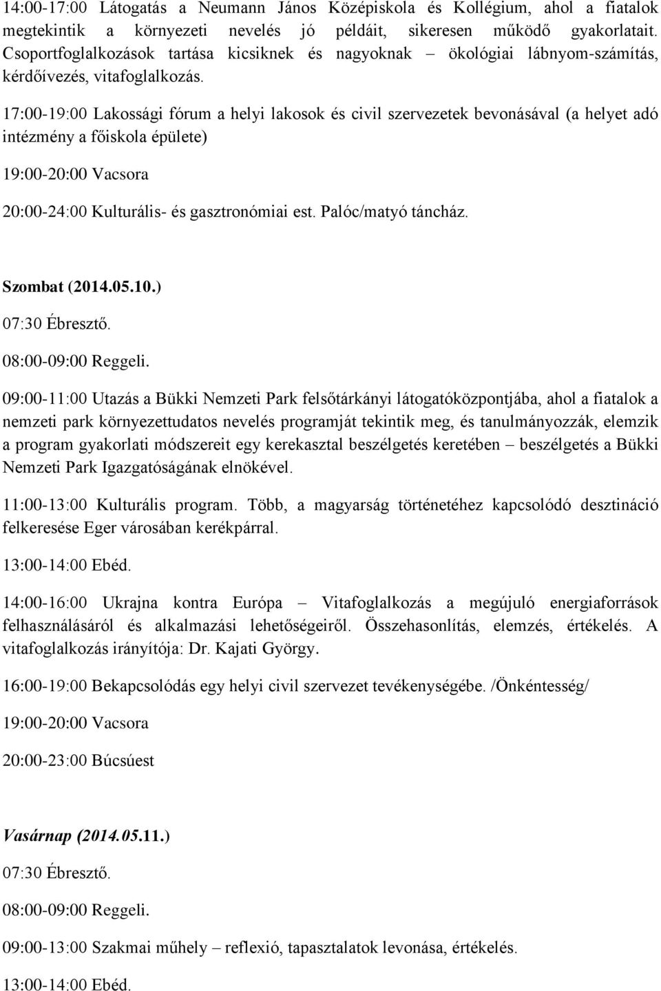 17:00-19:00 Lakossági fórum a helyi lakosok és civil szervezetek bevonásával (a helyet adó intézmény a főiskola épülete) 19:00-20:00 Vacsora 20:00-24:00 Kulturális- és gasztronómiai est.