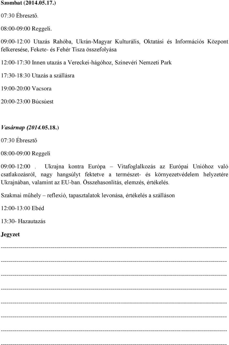 Szinevéri Nemzeti Park 17:30-18:30 Utazás a szállásra 19:00-20:00 Vacsora 20:00-23:00 Búcsúest Vasárnap (2014.05.18.) 07:30 Ébresztő 08:00-09:00 Reggeli 09:00-12:00.