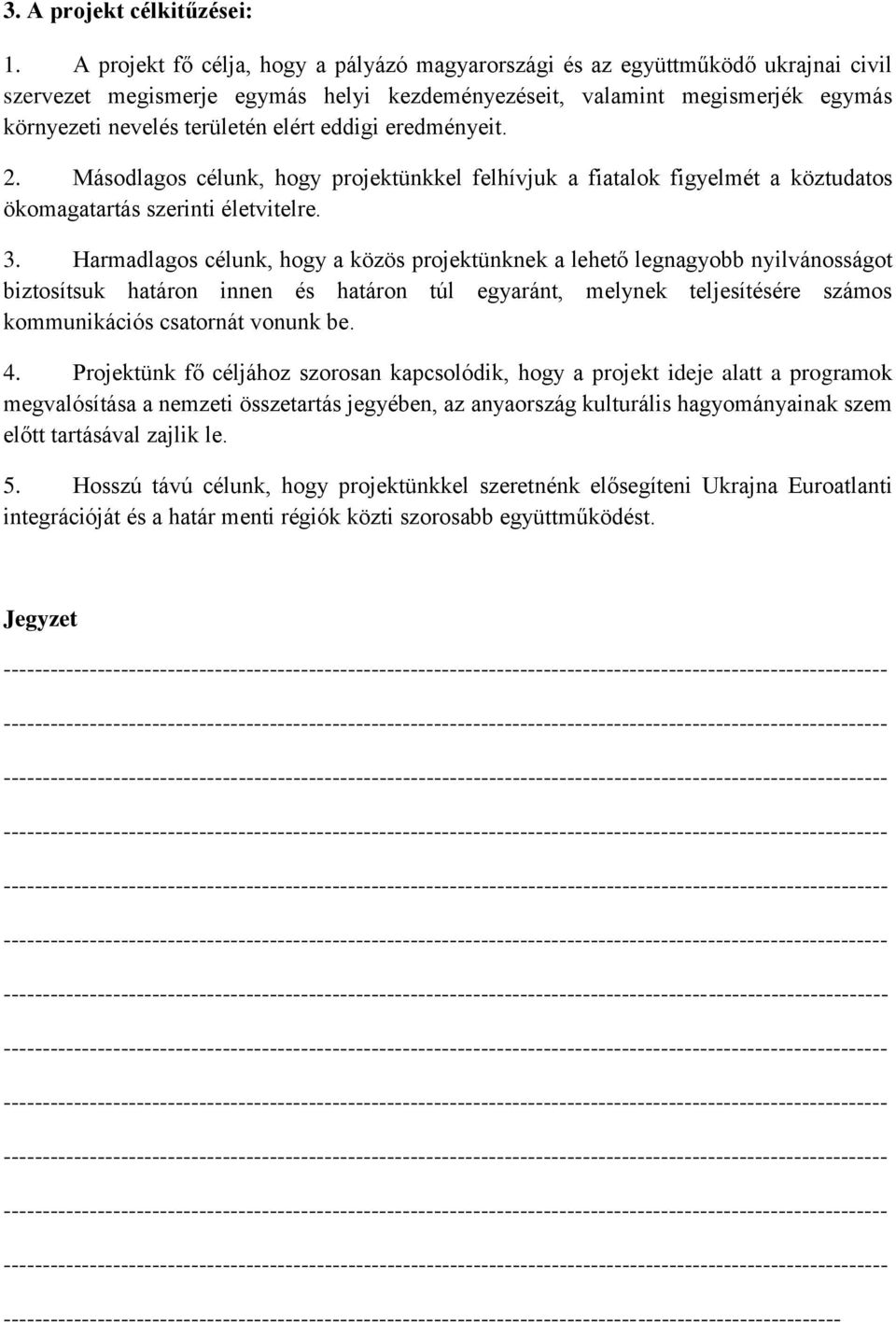 eddigi eredményeit. 2. Másodlagos célunk, hogy projektünkkel felhívjuk a fiatalok figyelmét a köztudatos ökomagatartás szerinti életvitelre. 3.