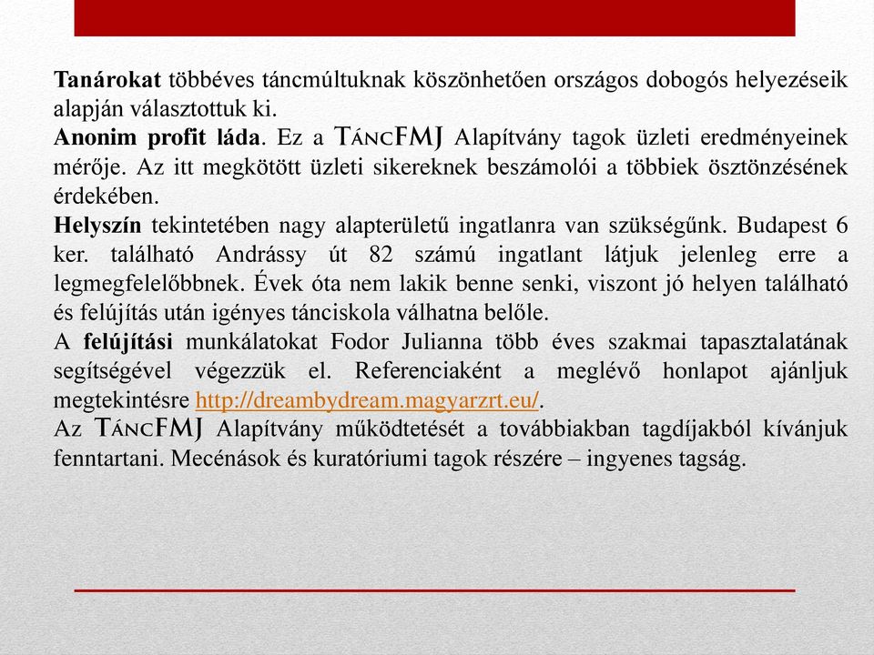 található Andrássy út 82 számú ingatlant látjuk jelenleg erre a legmegfelelőbbnek. Évek óta nem lakik benne senki, viszont jó helyen található és felújítás után igényes tánciskola válhatna belőle.