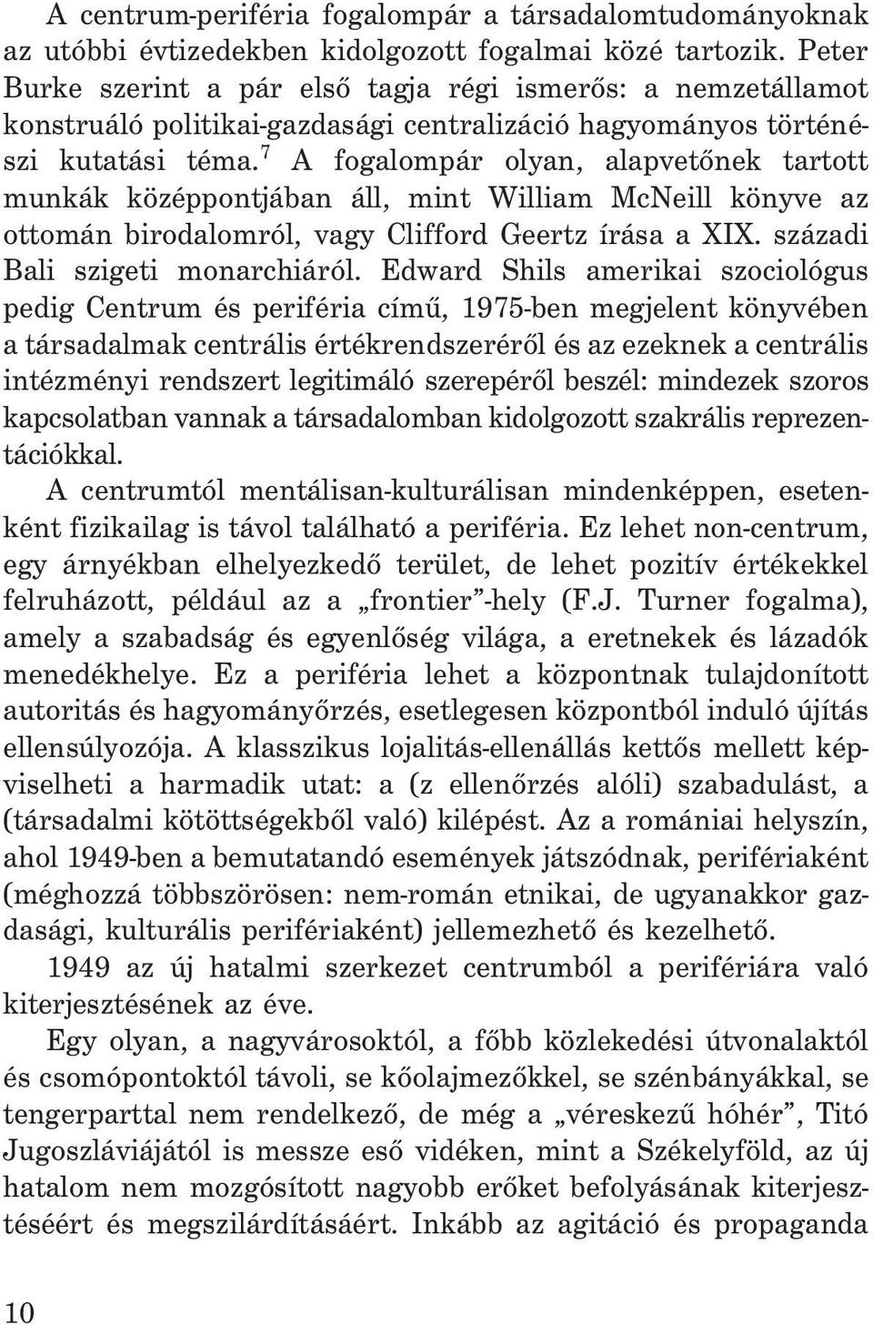 7 A fogalompár olyan, alapvetõnek tartott munkák középpontjában áll, mint William McNeill könyve az ottomán birodalomról, vagy Clifford Geertz írása a XIX. századi Bali szigeti monarchiáról.