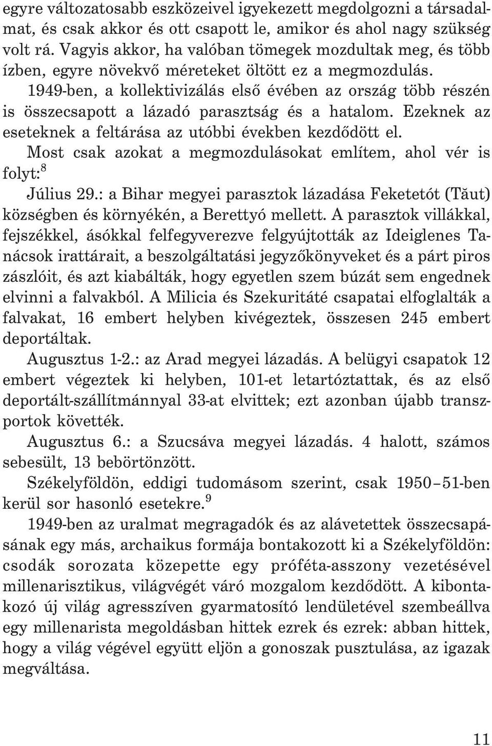 1949-ben, a kollektivizálás elsõ évében az ország több részén is összecsapott a lázadó parasztság és a hatalom. Ezeknek az eseteknek a feltárása az utóbbi években kezdõdött el.