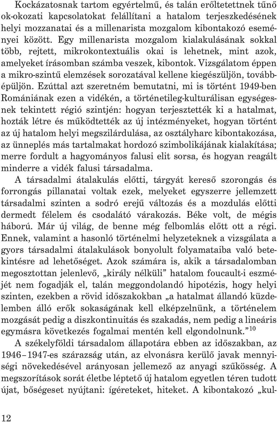 Vizsgálatom éppen a mikro-szintû elemzések sorozatával kellene kiegészüljön, továbbépüljön.