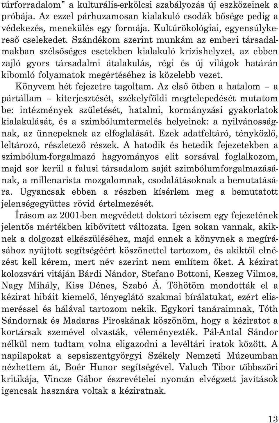 Szándékom szerint munkám az emberi társadalmakban szélsõséges esetekben kialakuló krízishelyzet, az ebben zajló gyors társadalmi átalakulás, régi és új világok határán kibomló folyamatok megértéséhez