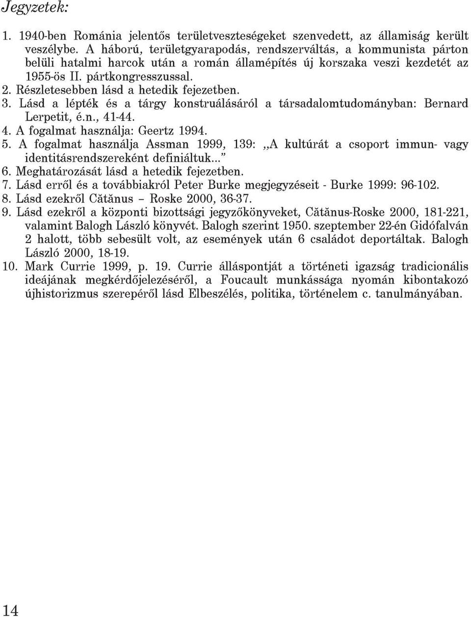 Részletesebben lásd a hetedik fejezetben. 3. Lásd a lépték és a tárgy konstruálásáról a társadalomtudományban: Bernard Lerpetit, é.n., 41-44. 4. A fogalmat használja: Geertz 1994. 5.