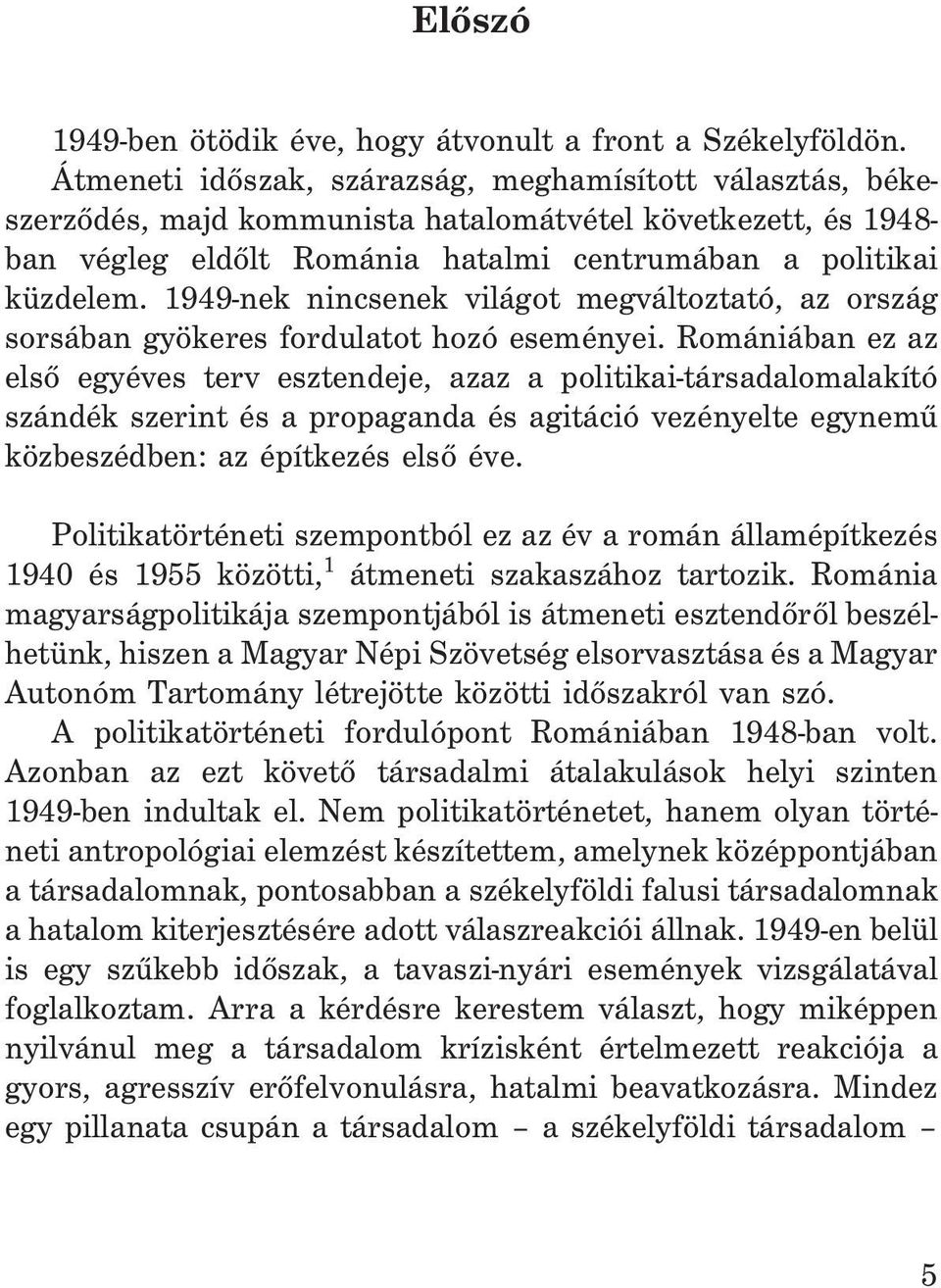 1949-nek nincsenek világot megváltoztató, az ország sorsában gyökeres fordulatot hozó eseményei.