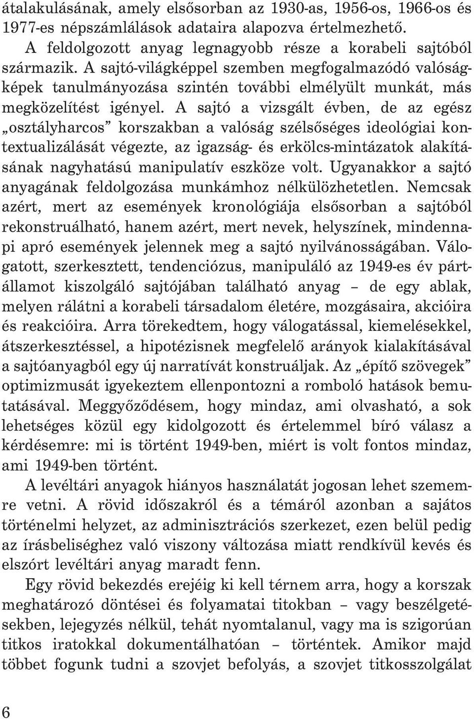 A sajtó a vizsgált évben, de az egész osztályharcos korszakban a valóság szélsõséges ideológiai kontextualizálását végezte, az igazság- és erkölcs-mintázatok alakításának nagyhatású manipulatív