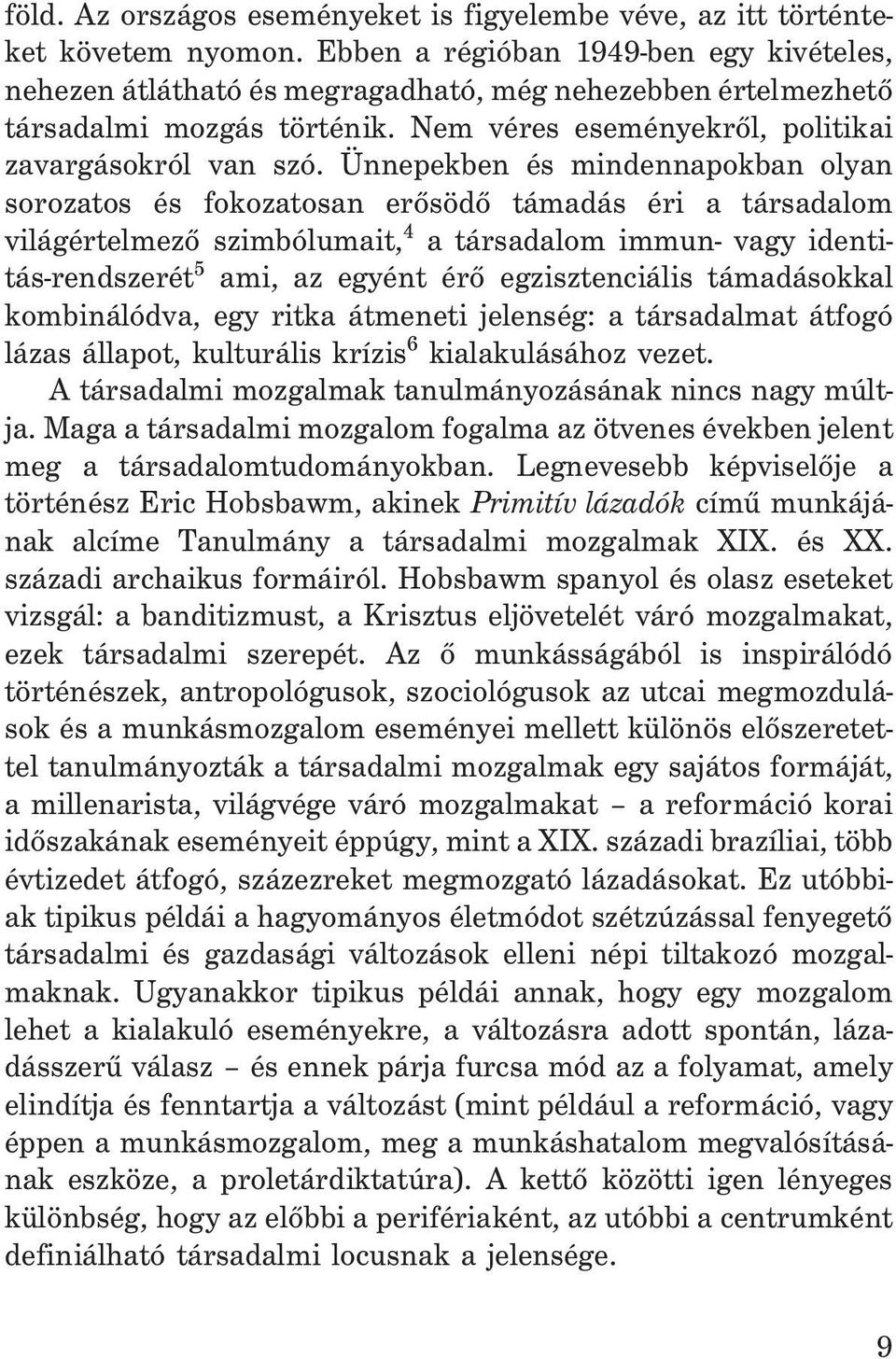 Ünnepekben és mindennapokban olyan sorozatos és fokozatosan erõsödõ támadás éri a társadalom világértelmezõ szimbólumait, 4 a társadalom immun- vagy identitás-rendszerét 5 ami, az egyént érõ